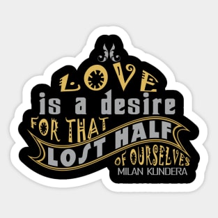 Love is a desire for that lost half of ourselves quote milan kundera by chakibium Sticker